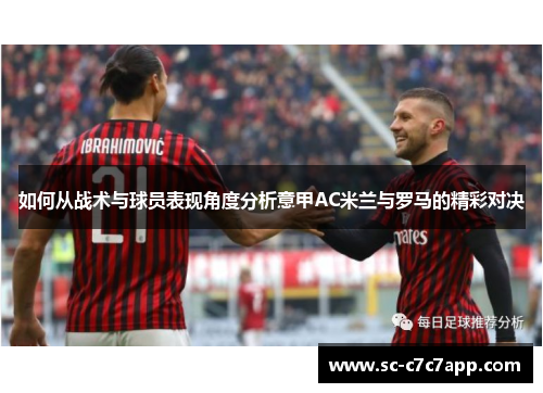 如何从战术与球员表现角度分析意甲AC米兰与罗马的精彩对决
