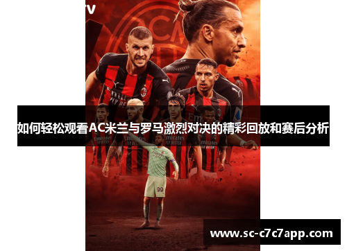 如何轻松观看AC米兰与罗马激烈对决的精彩回放和赛后分析