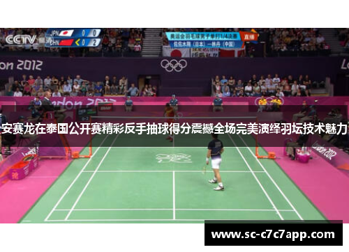 安赛龙在泰国公开赛精彩反手抽球得分震撼全场完美演绎羽坛技术魅力