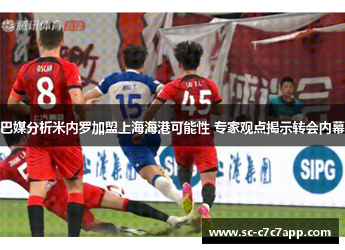 巴媒分析米内罗加盟上海海港可能性 专家观点揭示转会内幕