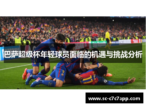 巴萨超级杯年轻球员面临的机遇与挑战分析