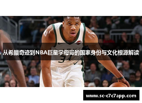 从希腊奇迹到NBA巨星字母哥的国家身份与文化根源解读