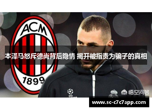 本泽马怒斥德尚背后隐情 揭开被指责为骗子的真相