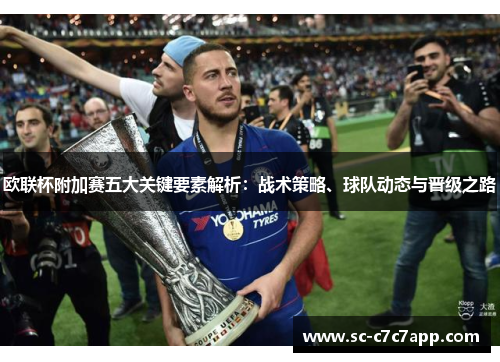 欧联杯附加赛五大关键要素解析：战术策略、球队动态与晋级之路
