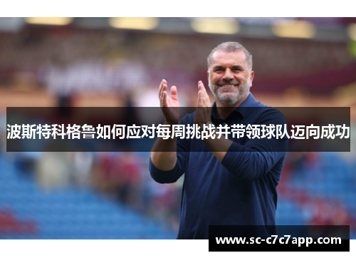 波斯特科格鲁如何应对每周挑战并带领球队迈向成功
