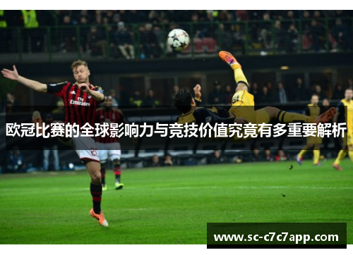 欧冠比赛的全球影响力与竞技价值究竟有多重要解析