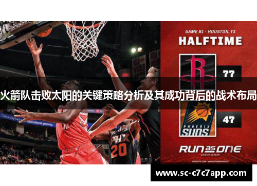 火箭队击败太阳的关键策略分析及其成功背后的战术布局
