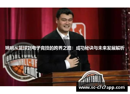 姚明从篮球到电子竞技的跨界之路：成功秘诀与未来发展解析