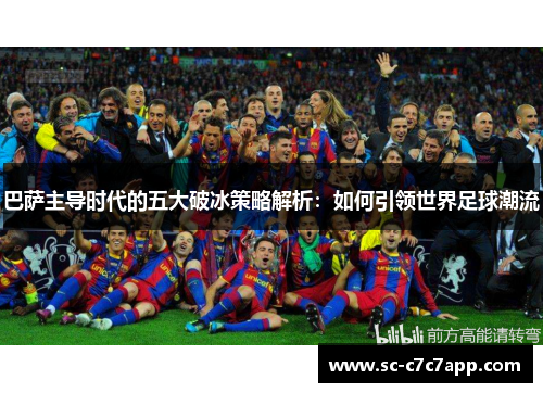 巴萨主导时代的五大破冰策略解析：如何引领世界足球潮流