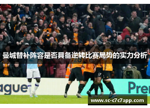 曼城替补阵容是否具备逆转比赛局势的实力分析