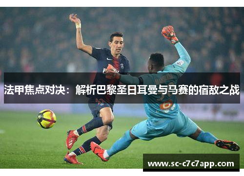 法甲焦点对决：解析巴黎圣日耳曼与马赛的宿敌之战