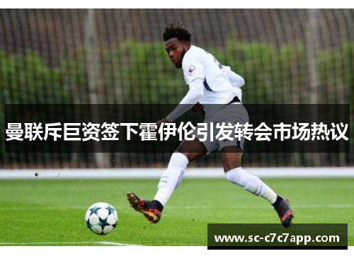 曼联斥巨资签下霍伊伦引发转会市场热议